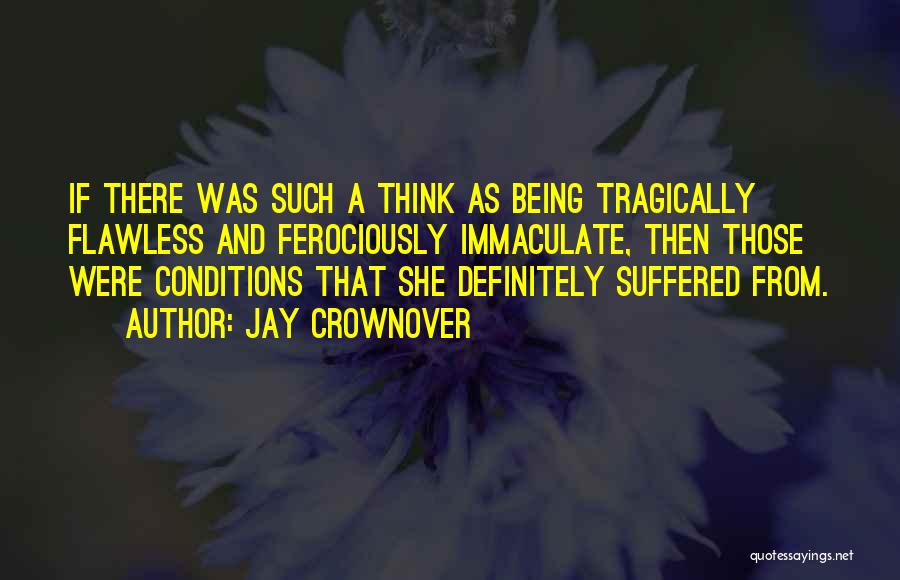 Jay Crownover Quotes: If There Was Such A Think As Being Tragically Flawless And Ferociously Immaculate, Then Those Were Conditions That She Definitely