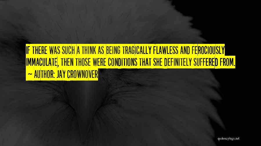 Jay Crownover Quotes: If There Was Such A Think As Being Tragically Flawless And Ferociously Immaculate, Then Those Were Conditions That She Definitely