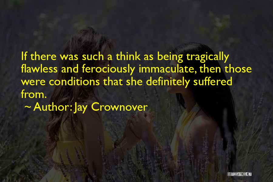 Jay Crownover Quotes: If There Was Such A Think As Being Tragically Flawless And Ferociously Immaculate, Then Those Were Conditions That She Definitely