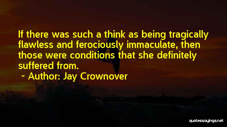 Jay Crownover Quotes: If There Was Such A Think As Being Tragically Flawless And Ferociously Immaculate, Then Those Were Conditions That She Definitely
