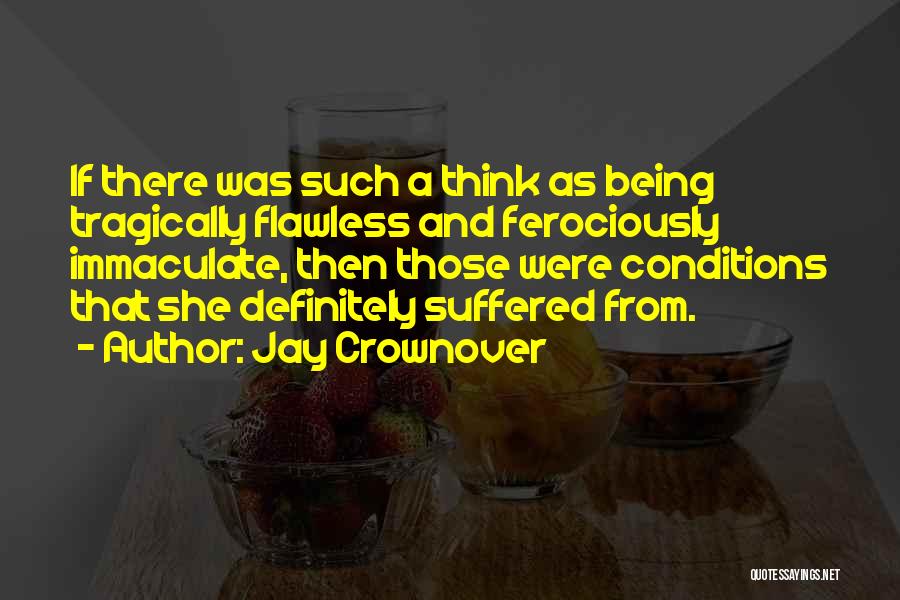 Jay Crownover Quotes: If There Was Such A Think As Being Tragically Flawless And Ferociously Immaculate, Then Those Were Conditions That She Definitely