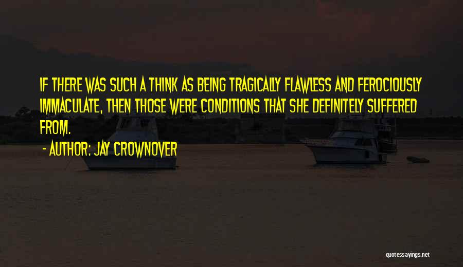 Jay Crownover Quotes: If There Was Such A Think As Being Tragically Flawless And Ferociously Immaculate, Then Those Were Conditions That She Definitely