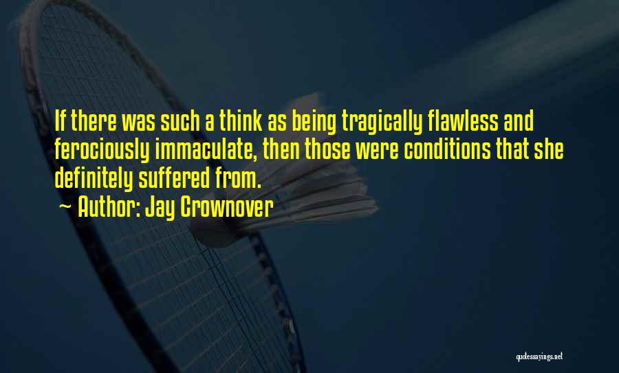 Jay Crownover Quotes: If There Was Such A Think As Being Tragically Flawless And Ferociously Immaculate, Then Those Were Conditions That She Definitely