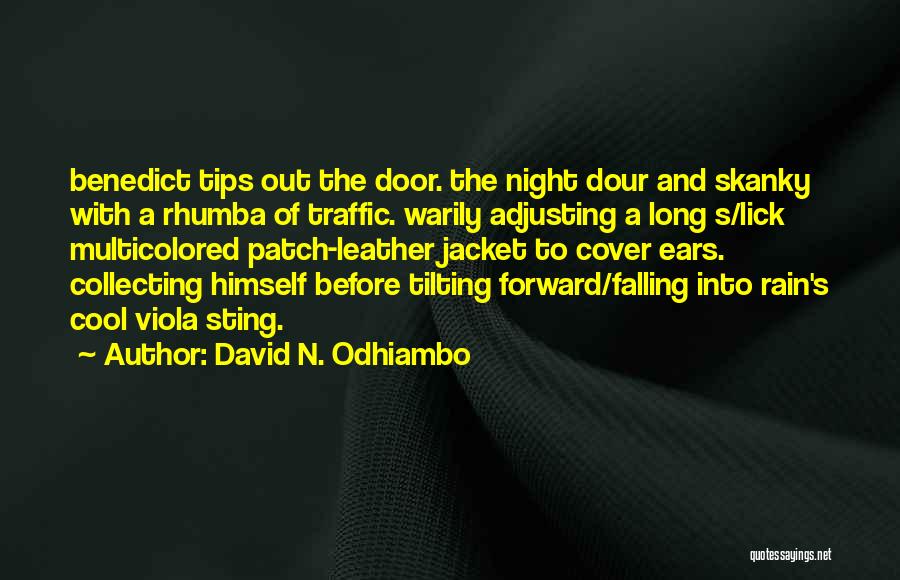 David N. Odhiambo Quotes: Benedict Tips Out The Door. The Night Dour And Skanky With A Rhumba Of Traffic. Warily Adjusting A Long S/lick