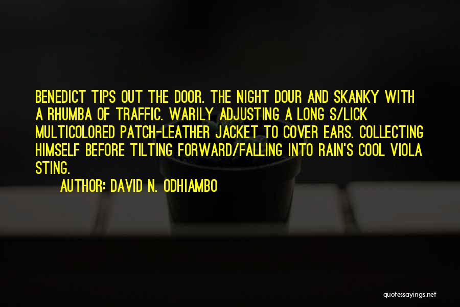 David N. Odhiambo Quotes: Benedict Tips Out The Door. The Night Dour And Skanky With A Rhumba Of Traffic. Warily Adjusting A Long S/lick