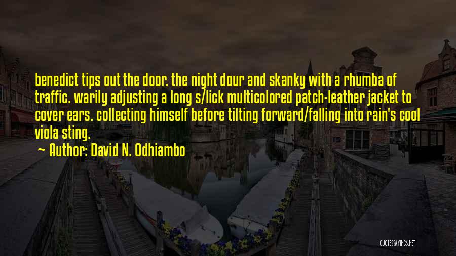 David N. Odhiambo Quotes: Benedict Tips Out The Door. The Night Dour And Skanky With A Rhumba Of Traffic. Warily Adjusting A Long S/lick