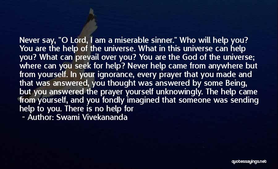 Swami Vivekananda Quotes: Never Say, O Lord, I Am A Miserable Sinner. Who Will Help You? You Are The Help Of The Universe.