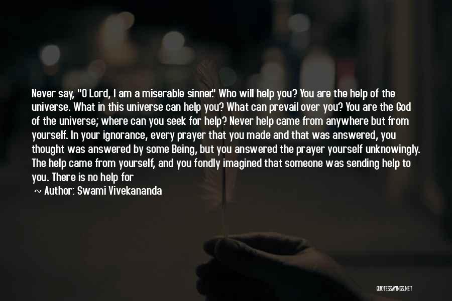 Swami Vivekananda Quotes: Never Say, O Lord, I Am A Miserable Sinner. Who Will Help You? You Are The Help Of The Universe.