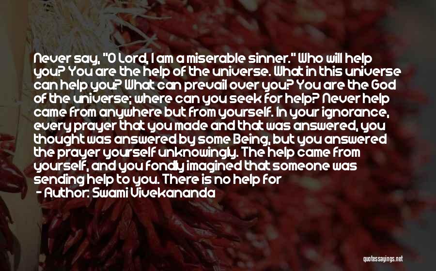 Swami Vivekananda Quotes: Never Say, O Lord, I Am A Miserable Sinner. Who Will Help You? You Are The Help Of The Universe.