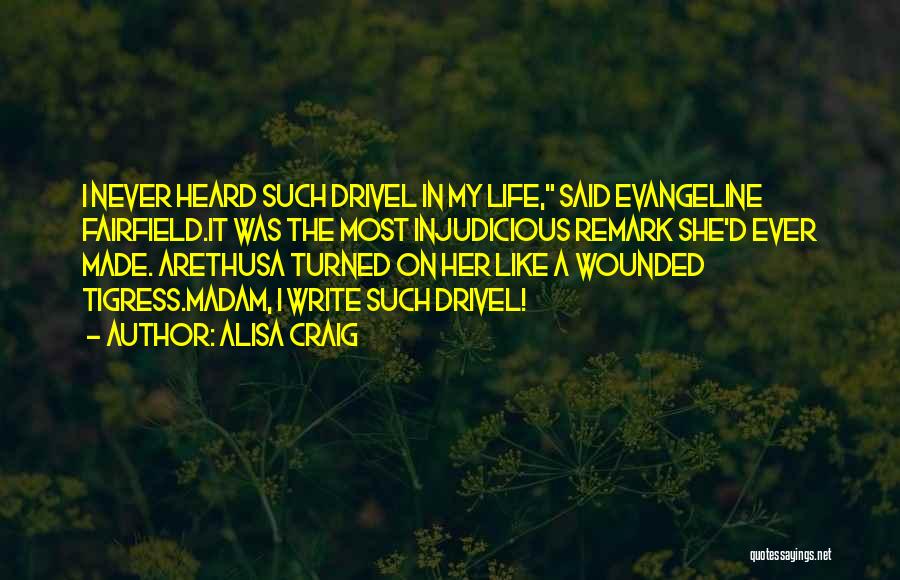 Alisa Craig Quotes: I Never Heard Such Drivel In My Life, Said Evangeline Fairfield.it Was The Most Injudicious Remark She'd Ever Made. Arethusa