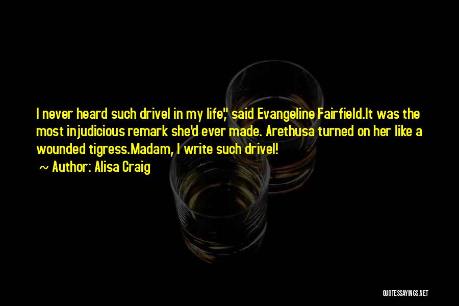 Alisa Craig Quotes: I Never Heard Such Drivel In My Life, Said Evangeline Fairfield.it Was The Most Injudicious Remark She'd Ever Made. Arethusa