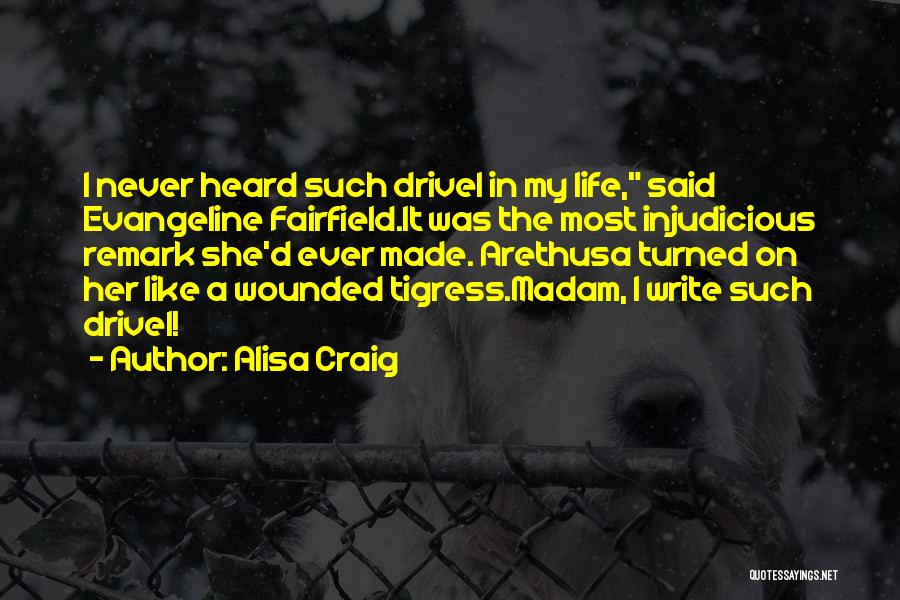 Alisa Craig Quotes: I Never Heard Such Drivel In My Life, Said Evangeline Fairfield.it Was The Most Injudicious Remark She'd Ever Made. Arethusa