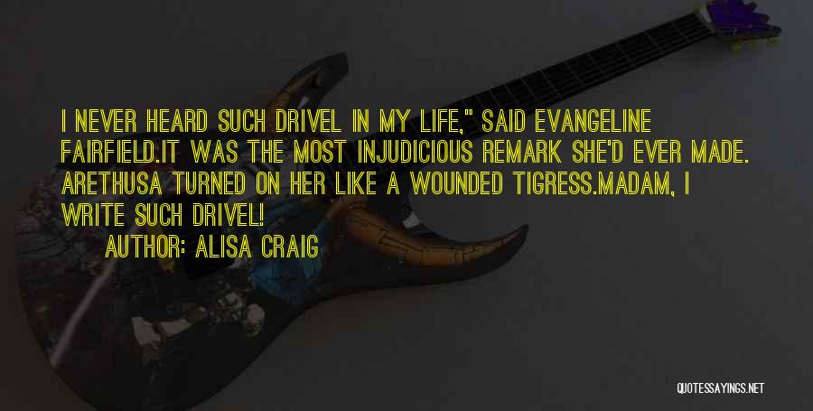 Alisa Craig Quotes: I Never Heard Such Drivel In My Life, Said Evangeline Fairfield.it Was The Most Injudicious Remark She'd Ever Made. Arethusa
