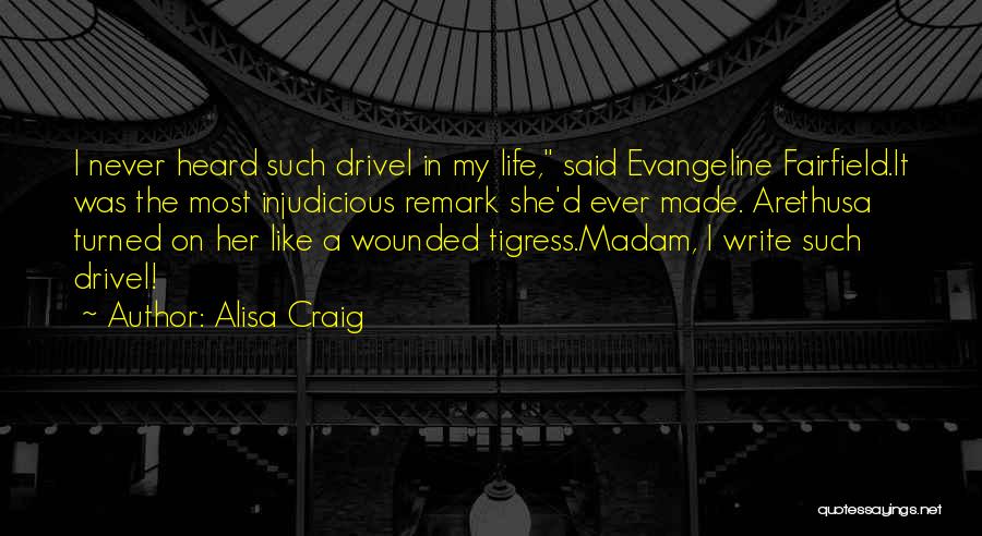 Alisa Craig Quotes: I Never Heard Such Drivel In My Life, Said Evangeline Fairfield.it Was The Most Injudicious Remark She'd Ever Made. Arethusa