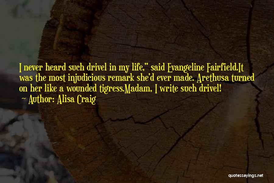 Alisa Craig Quotes: I Never Heard Such Drivel In My Life, Said Evangeline Fairfield.it Was The Most Injudicious Remark She'd Ever Made. Arethusa