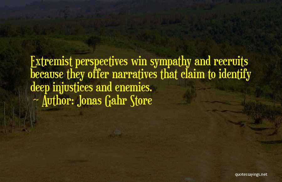 Jonas Gahr Store Quotes: Extremist Perspectives Win Sympathy And Recruits Because They Offer Narratives That Claim To Identify Deep Injustices And Enemies.