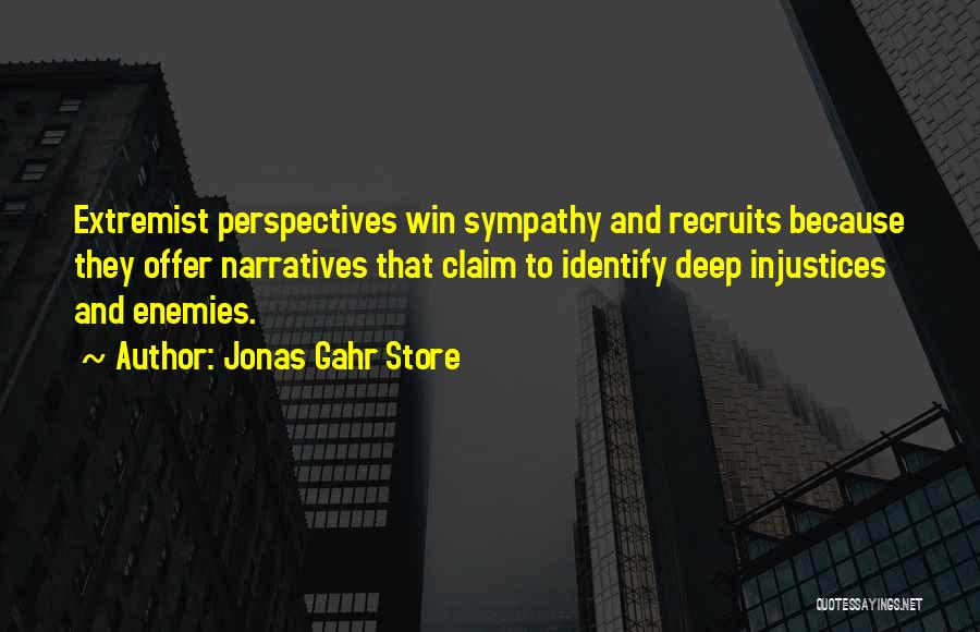 Jonas Gahr Store Quotes: Extremist Perspectives Win Sympathy And Recruits Because They Offer Narratives That Claim To Identify Deep Injustices And Enemies.