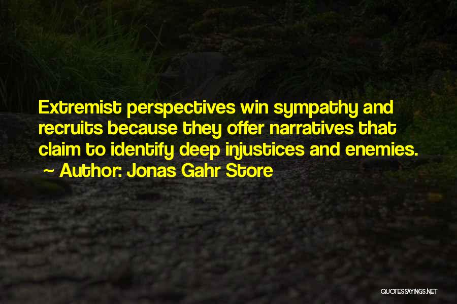 Jonas Gahr Store Quotes: Extremist Perspectives Win Sympathy And Recruits Because They Offer Narratives That Claim To Identify Deep Injustices And Enemies.