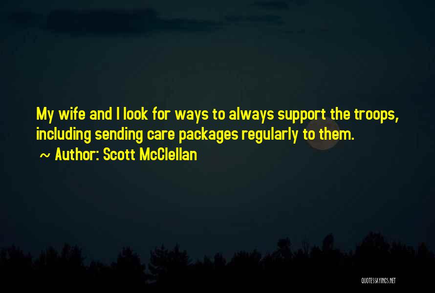 Scott McClellan Quotes: My Wife And I Look For Ways To Always Support The Troops, Including Sending Care Packages Regularly To Them.