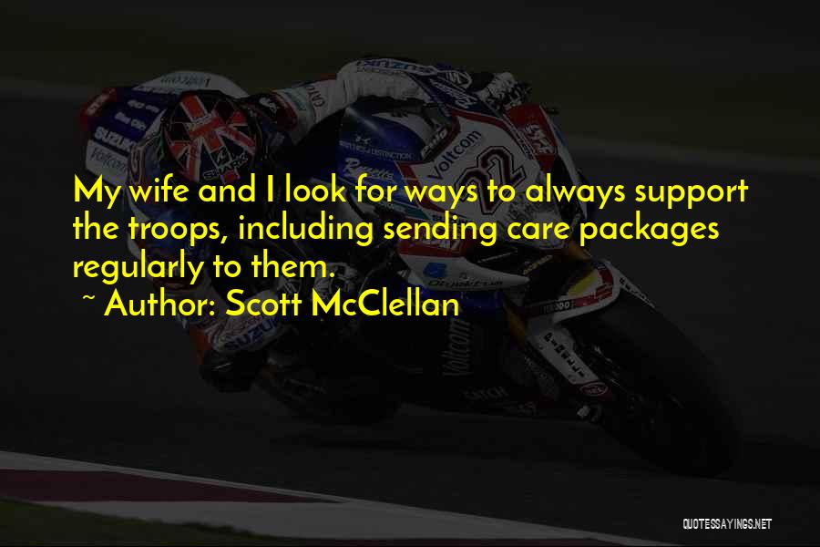 Scott McClellan Quotes: My Wife And I Look For Ways To Always Support The Troops, Including Sending Care Packages Regularly To Them.