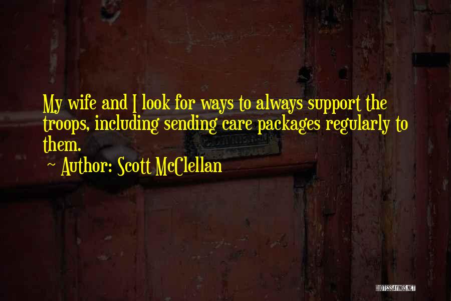 Scott McClellan Quotes: My Wife And I Look For Ways To Always Support The Troops, Including Sending Care Packages Regularly To Them.