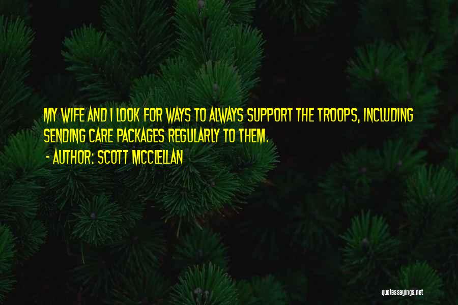 Scott McClellan Quotes: My Wife And I Look For Ways To Always Support The Troops, Including Sending Care Packages Regularly To Them.