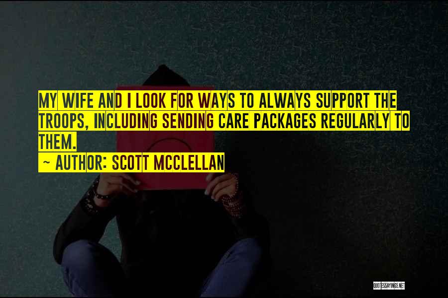 Scott McClellan Quotes: My Wife And I Look For Ways To Always Support The Troops, Including Sending Care Packages Regularly To Them.