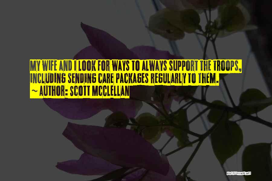 Scott McClellan Quotes: My Wife And I Look For Ways To Always Support The Troops, Including Sending Care Packages Regularly To Them.