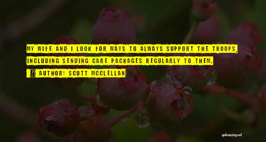 Scott McClellan Quotes: My Wife And I Look For Ways To Always Support The Troops, Including Sending Care Packages Regularly To Them.