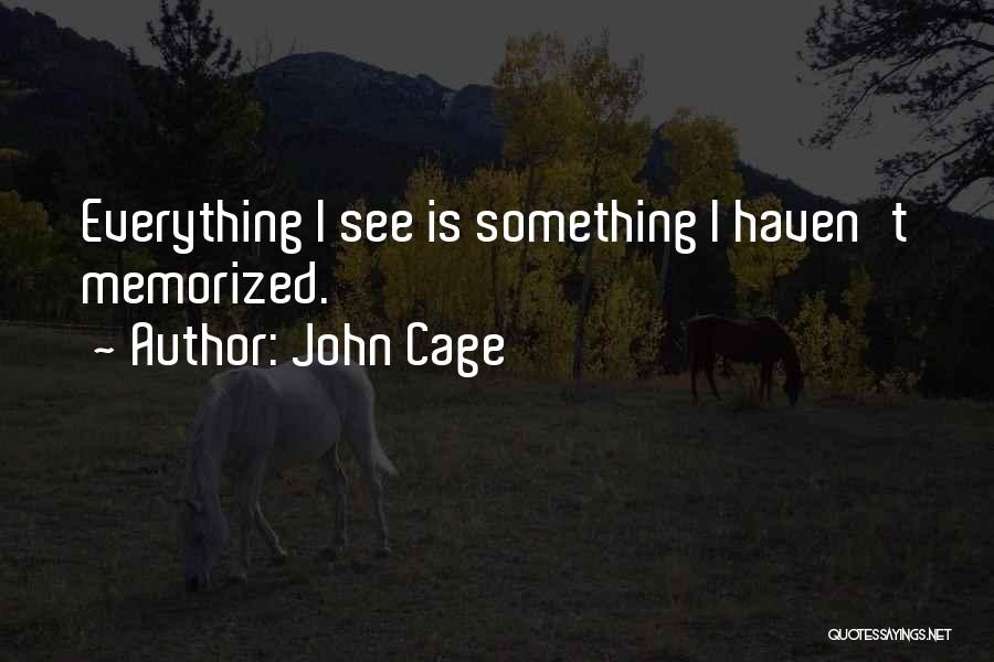 John Cage Quotes: Everything I See Is Something I Haven't Memorized.