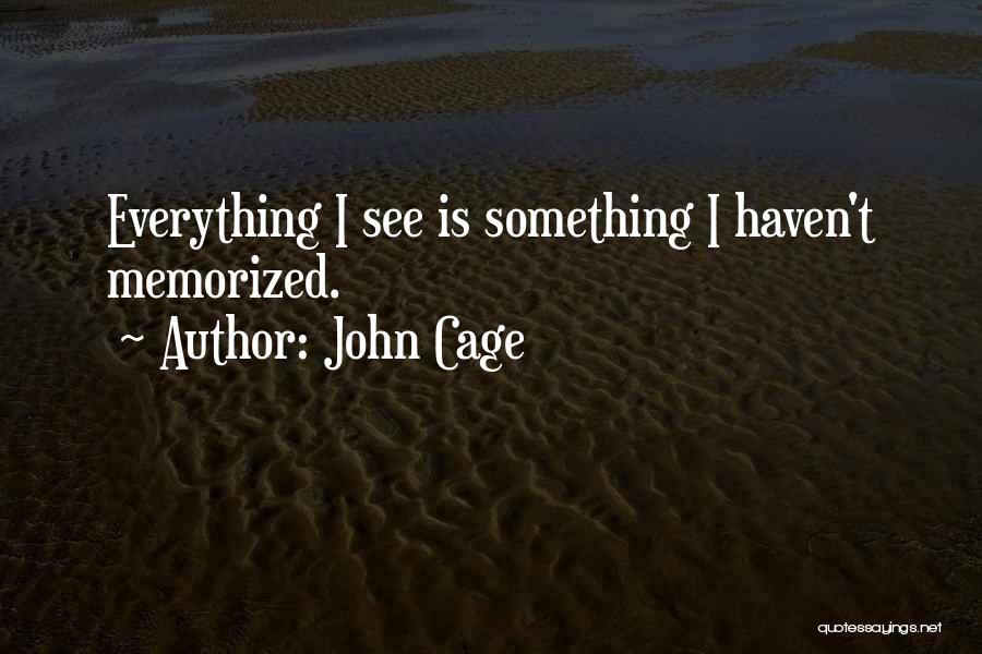 John Cage Quotes: Everything I See Is Something I Haven't Memorized.