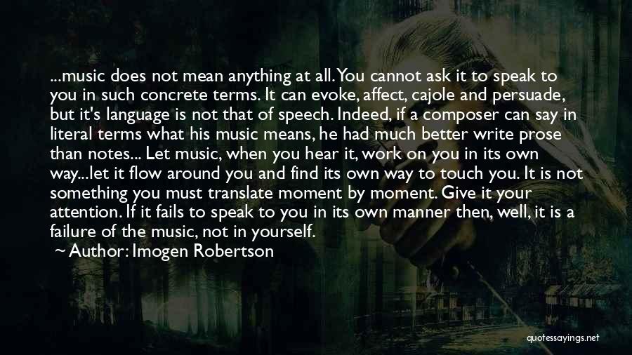 Imogen Robertson Quotes: ...music Does Not Mean Anything At All. You Cannot Ask It To Speak To You In Such Concrete Terms. It