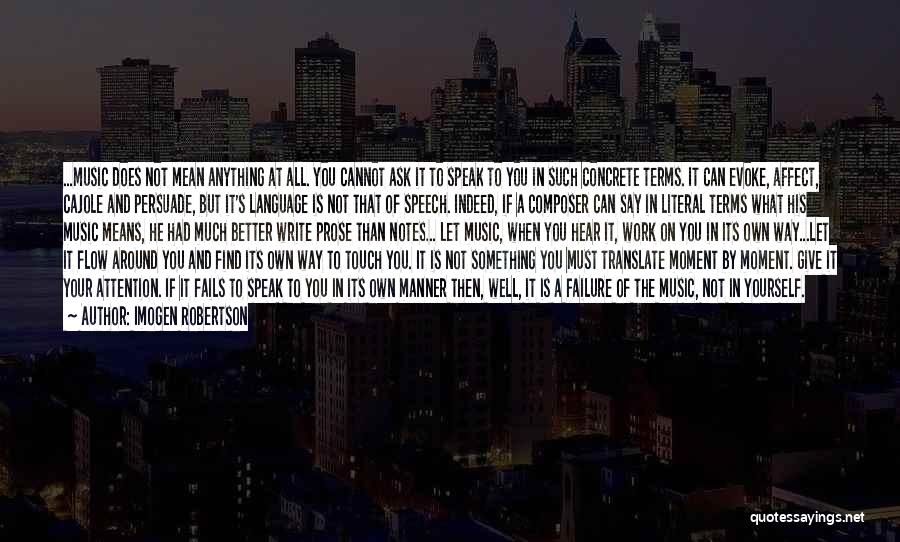 Imogen Robertson Quotes: ...music Does Not Mean Anything At All. You Cannot Ask It To Speak To You In Such Concrete Terms. It