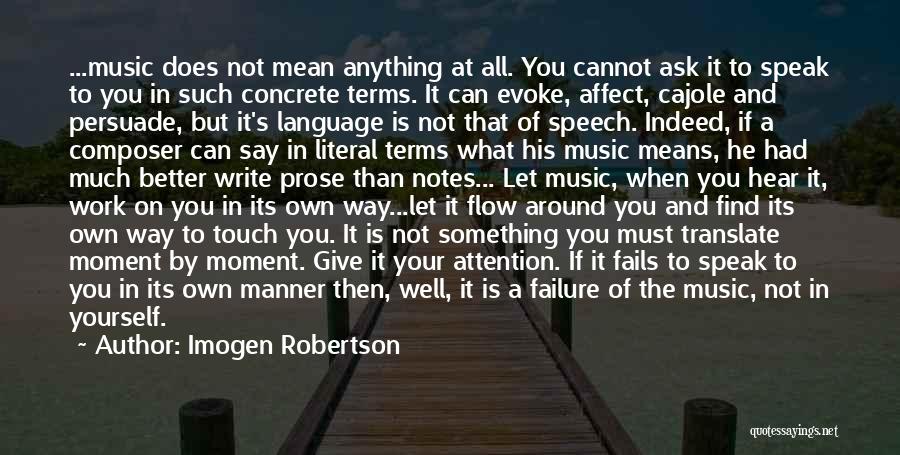 Imogen Robertson Quotes: ...music Does Not Mean Anything At All. You Cannot Ask It To Speak To You In Such Concrete Terms. It