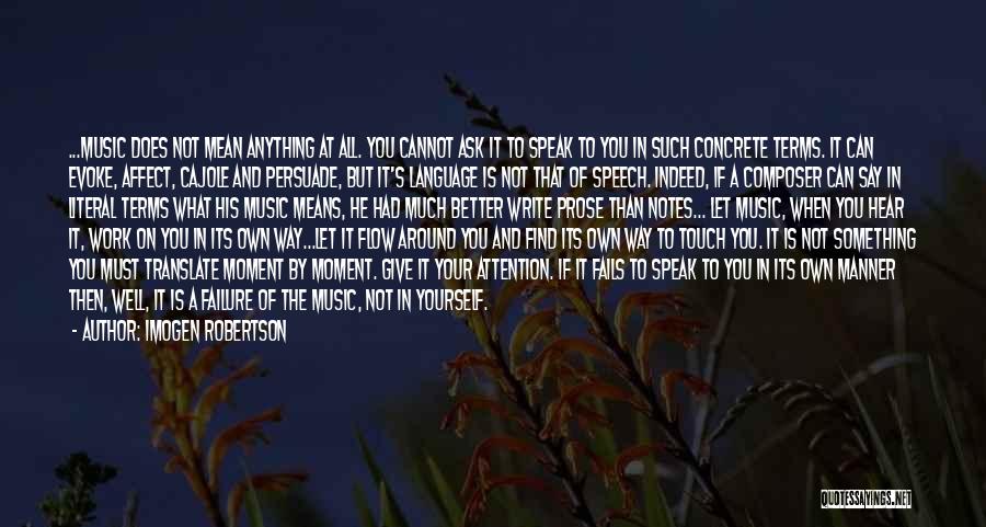 Imogen Robertson Quotes: ...music Does Not Mean Anything At All. You Cannot Ask It To Speak To You In Such Concrete Terms. It