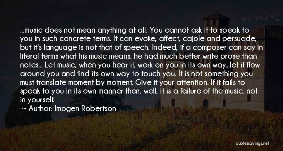 Imogen Robertson Quotes: ...music Does Not Mean Anything At All. You Cannot Ask It To Speak To You In Such Concrete Terms. It