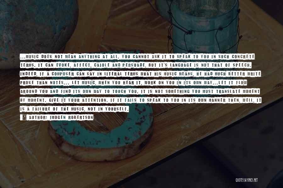 Imogen Robertson Quotes: ...music Does Not Mean Anything At All. You Cannot Ask It To Speak To You In Such Concrete Terms. It