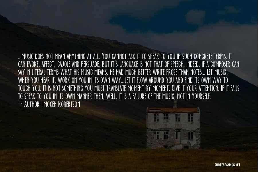 Imogen Robertson Quotes: ...music Does Not Mean Anything At All. You Cannot Ask It To Speak To You In Such Concrete Terms. It