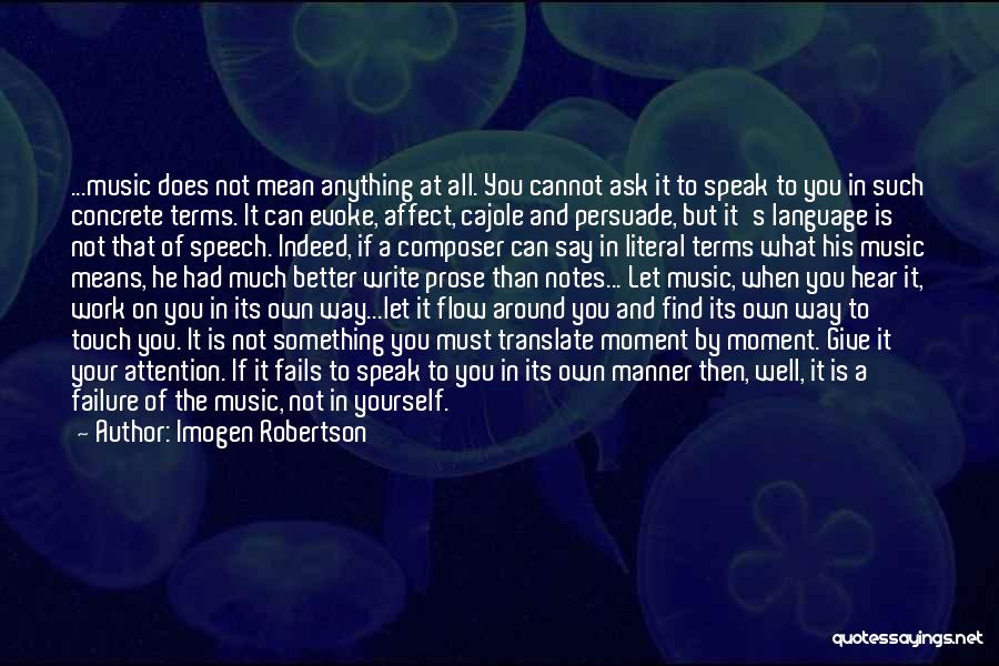 Imogen Robertson Quotes: ...music Does Not Mean Anything At All. You Cannot Ask It To Speak To You In Such Concrete Terms. It