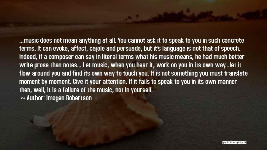 Imogen Robertson Quotes: ...music Does Not Mean Anything At All. You Cannot Ask It To Speak To You In Such Concrete Terms. It
