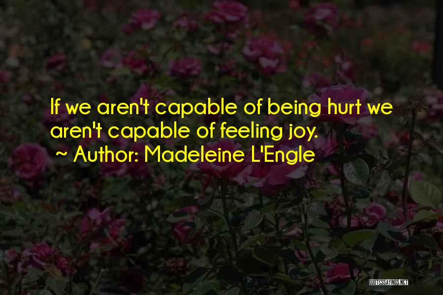Madeleine L'Engle Quotes: If We Aren't Capable Of Being Hurt We Aren't Capable Of Feeling Joy.