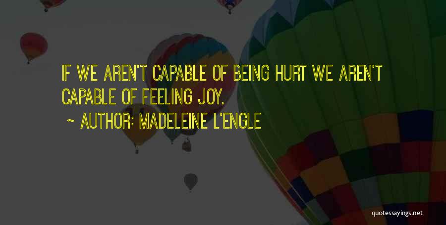 Madeleine L'Engle Quotes: If We Aren't Capable Of Being Hurt We Aren't Capable Of Feeling Joy.