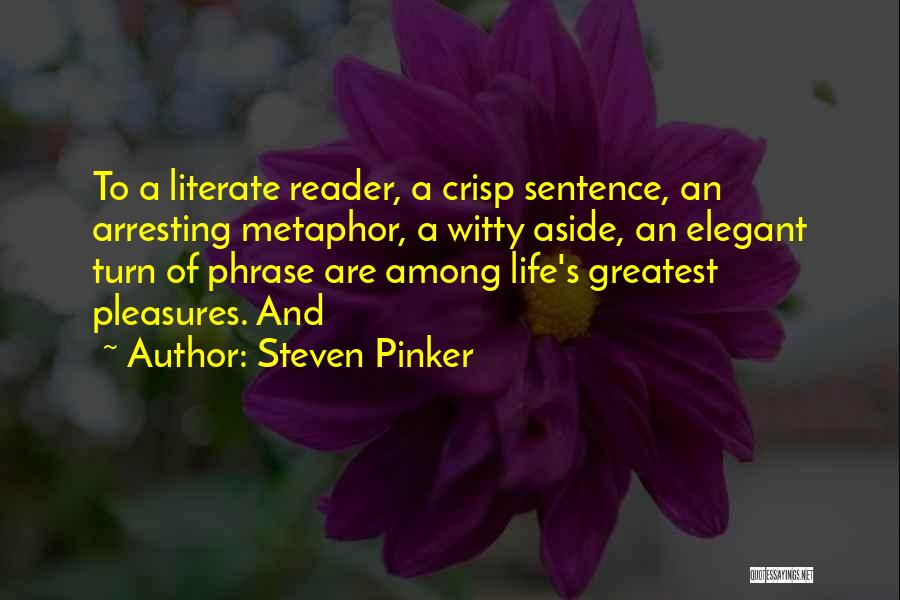 Steven Pinker Quotes: To A Literate Reader, A Crisp Sentence, An Arresting Metaphor, A Witty Aside, An Elegant Turn Of Phrase Are Among