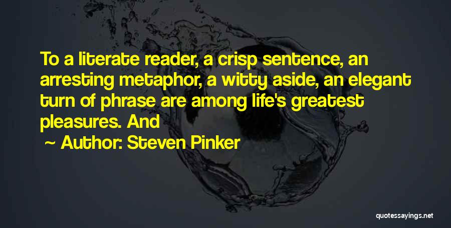 Steven Pinker Quotes: To A Literate Reader, A Crisp Sentence, An Arresting Metaphor, A Witty Aside, An Elegant Turn Of Phrase Are Among