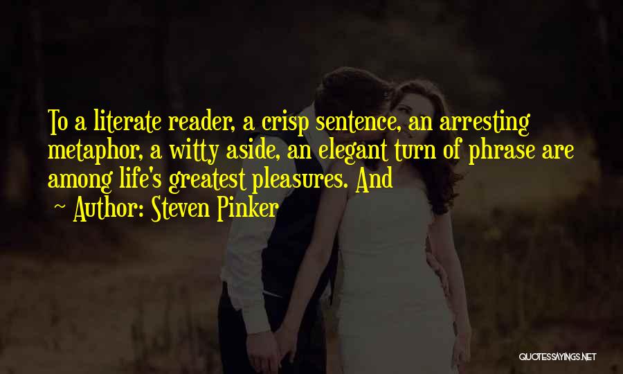 Steven Pinker Quotes: To A Literate Reader, A Crisp Sentence, An Arresting Metaphor, A Witty Aside, An Elegant Turn Of Phrase Are Among