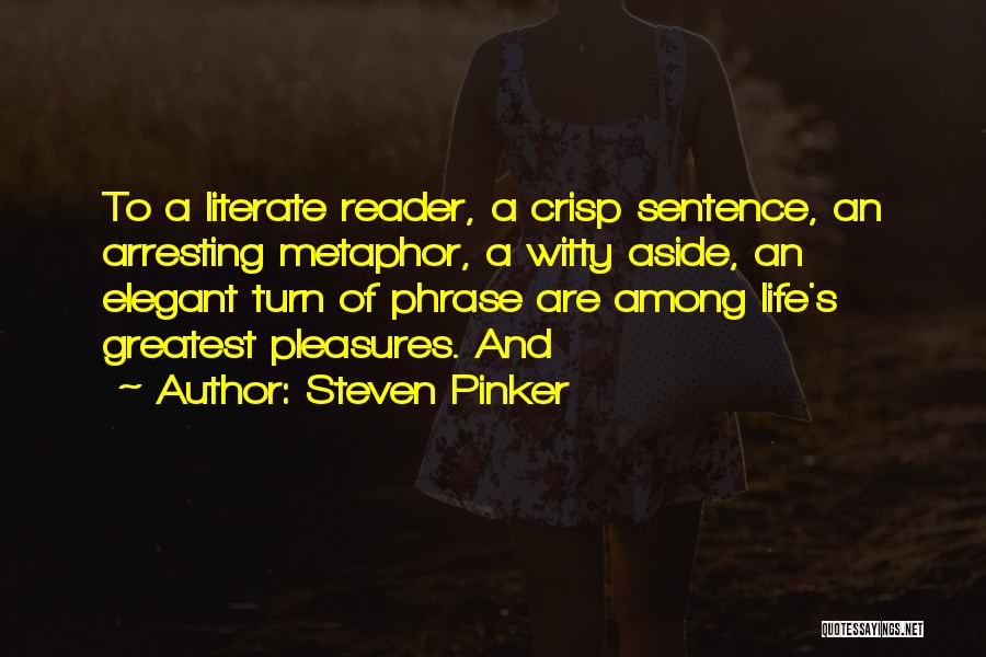 Steven Pinker Quotes: To A Literate Reader, A Crisp Sentence, An Arresting Metaphor, A Witty Aside, An Elegant Turn Of Phrase Are Among