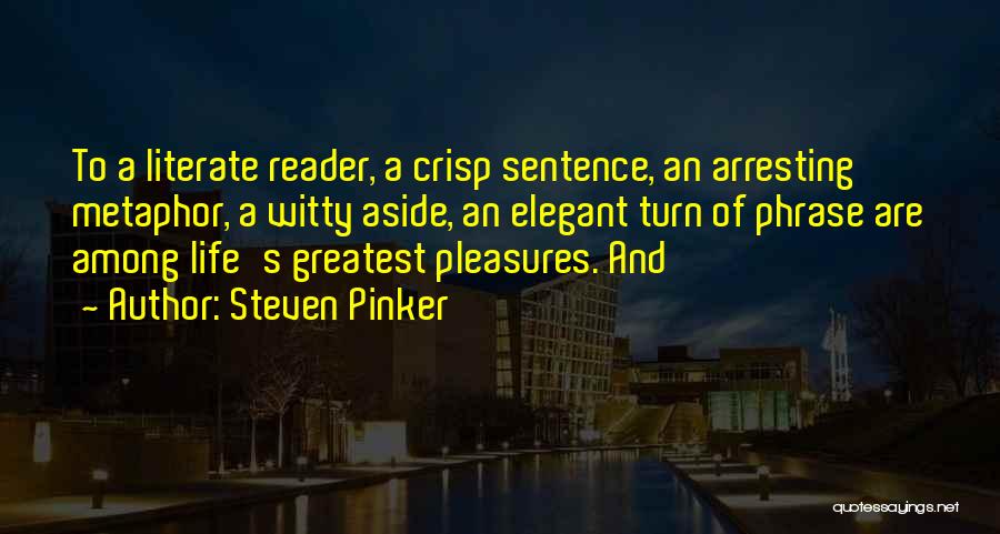 Steven Pinker Quotes: To A Literate Reader, A Crisp Sentence, An Arresting Metaphor, A Witty Aside, An Elegant Turn Of Phrase Are Among