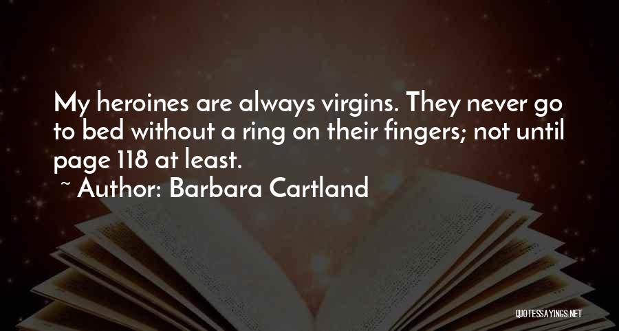 Barbara Cartland Quotes: My Heroines Are Always Virgins. They Never Go To Bed Without A Ring On Their Fingers; Not Until Page 118