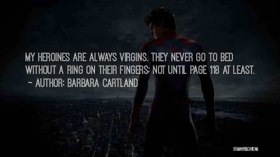 Barbara Cartland Quotes: My Heroines Are Always Virgins. They Never Go To Bed Without A Ring On Their Fingers; Not Until Page 118