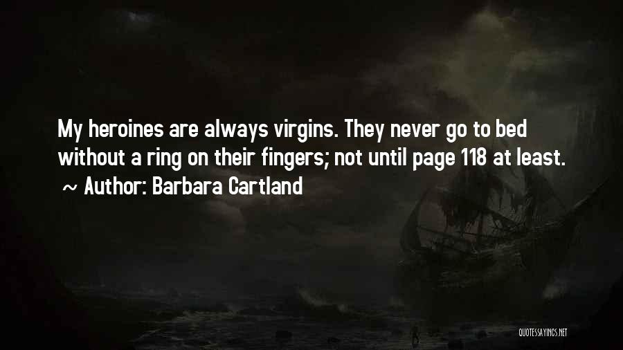 Barbara Cartland Quotes: My Heroines Are Always Virgins. They Never Go To Bed Without A Ring On Their Fingers; Not Until Page 118